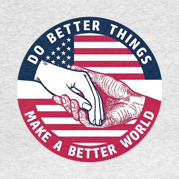 DO BETTER THINGS, MAKE A BETTER WORLD PATRIOT by snowhoho
